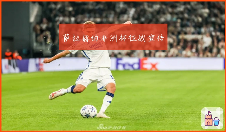 萨拉赫的非洲杯征战宣传