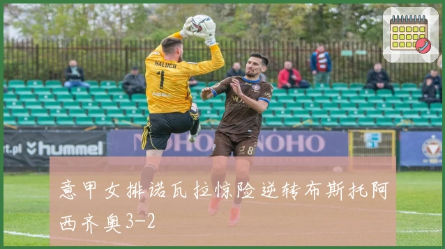 意甲女排诺瓦拉惊险逆转布斯托阿西齐奥3-2