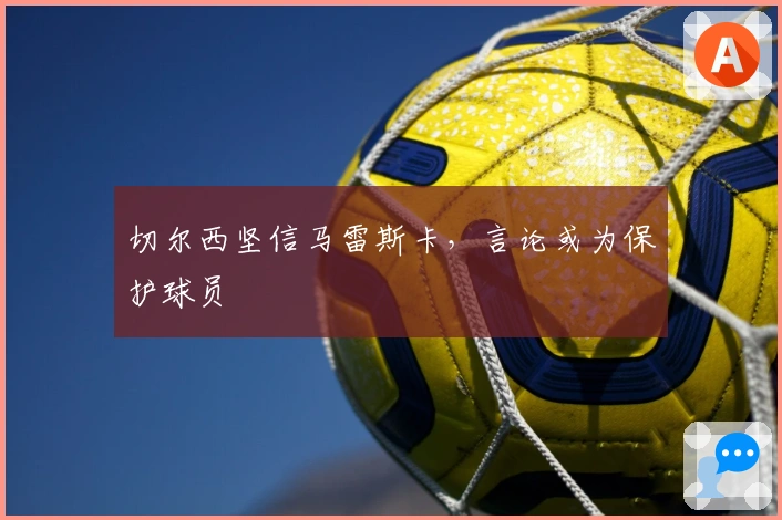 切尔西坚信马雷斯卡，言论或为保护球员