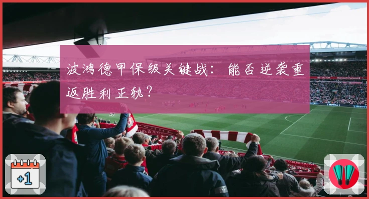 波鸿德甲保级关键战：能否逆袭重返胜利正轨？